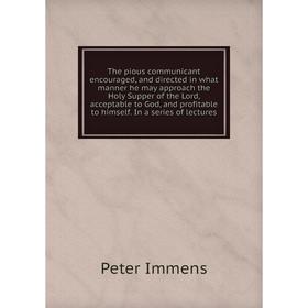 Книга The pious communicant encouraged, and directed in what manner he may approach the Holy Supper of the Lord, acceptable to God, and profitable
Книга The pious communicant encouraged, and directed in what manner he may approach the Holy Supper of the Lord, acceptable to God, and profitable