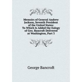 Книга Memoirs of General Andrew Jackson, Seventh President of the United States: To Which Is Added the Eulogy of Geo Bancroft Delivered at Washington,
Книга Memoirs of General Andrew Jackson, Seventh President of the United States: To Which Is Added the Eulogy of Geo Bancroft Delivered at Washington,
