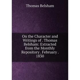 Книга On the Character and Writings of Thomas Belsham: Extracted from the Monthly Repository February 1830
Книга On the Character and Writings of Thomas Belsham: Extracted from the Monthly Repository February 1830