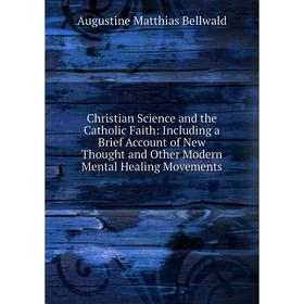 Книга Christian Science and the Catholic Faith: Including a Brief Account of New Thought and Other Modern Mental Healing Movements
Книга Christian Science and the Catholic Faith: Including a Brief Account of New Thought and Other Modern Mental Healing Movements