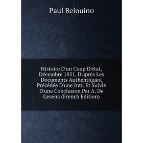 Книга Histoire D'un Coup D'état, Décembre 1851, D'après Les Documents Authentiques, Précédée D'une Intr. Et Suivie D'une Conclusion Par A. De Cesena
Книга Histoire D'un Coup D'état, Décembre 1851, D'après Les Documents Authentiques, Précédée D'une Intr. Et Suivie D'une Conclusion Par A. De Cesena