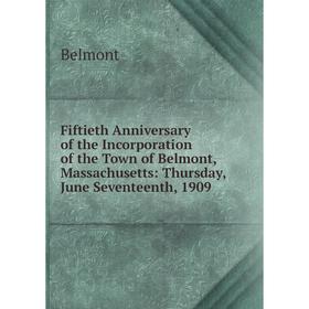 Книга Fiftieth Anniversary of the Incorporation of the Town of Belmont, Massachusetts: Thursday, June Seventeenth, 1909
Книга Fiftieth Anniversary of the Incorporation of the Town of Belmont, Massachusetts: Thursday, June Seventeenth, 1909