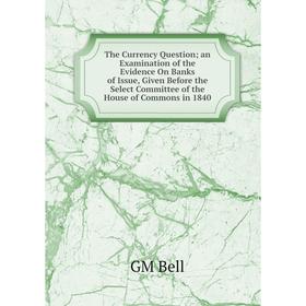 Книга The Currency Question; an Examination of the Evidence On Banks of Issue, Given Before the Select Committee of the House of Commons in 1840
Книга The Currency Question; an Examination of the Evidence On Banks of Issue, Given Before the Select Committee of the House of Commons in 1840