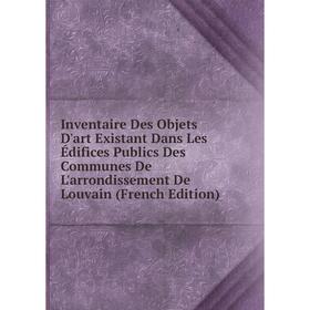 Книга Inventaire Des Objets D'art Existant Dans Les Édifices Publics Des Communes De L'arrondissement De Louvain (French Edition)
Книга Inventaire Des Objets D'art Existant Dans Les Édifices Publics Des Communes De L'arrondissement De Louvain (French Edition)