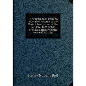 Книга The Huntingdon Peerage, a Detailed Account of the Recent Restoration of the Earldom; to Which Is Prefixed a History of the House of Hastings
Книга The Huntingdon Peerage, a Detailed Account of the Recent Restoration of the Earldom; to Which Is Prefixed a History of the House of Hastings