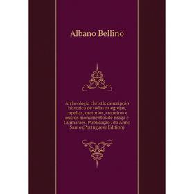 Книга Archeologia christã; descripção historica de todas as egrejas, capellas, oratorios, cruzeiros e outros monumentos de Braga e Guimarães
Книга Archeologia christã; descripção historica de todas as egrejas, capellas, oratorios, cruzeiros e outros monumentos de Braga e Guimarães