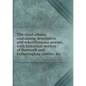 Книга The rural album, containing descriptive and miscellaneous poems, with historical notices of Barnwell and Fotheringhay castles, c
Книга The rural album, containing descriptive and miscellaneous poems, with historical notices of Barnwell and Fotheringhay castles, c