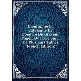 Книга Biographie Et Catalogue De L'oeuvre Du Graveur Miger; Ouvrage Suivi De Plusieurs Tables (French Edition)
Книга Biographie Et Catalogue De L'oeuvre Du Graveur Miger; Ouvrage Suivi De Plusieurs Tables (French Edition)
