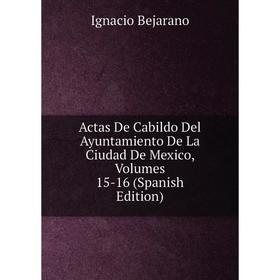 Книга Actas De Cabildo Del Ayuntamiento De La Ciudad De Mexico, Volumes 15-16 (Spanish Edition)
Книга Actas De Cabildo Del Ayuntamiento De La Ciudad De Mexico, Volumes 15-16 (Spanish Edition)