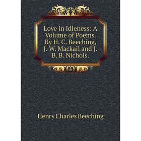 Книга Love in Idleness: A Volume of Poems By H C Beeching, J W Mackail and J B B Nichols
Книга Love in Idleness: A Volume of Poems By H C Beeching, J W Mackail and J B B Nichols