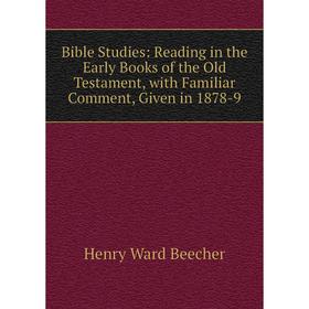 Книга Bible Studies: Reading in the Early Books of the Old Testament, with Familiar Comment, Given in 1878-9
Книга Bible Studies: Reading in the Early Books of the Old Testament, with Familiar Comment, Given in 1878-9