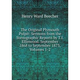 Книга The Original Plymouth Pulpit: Sermons from the Stenographic Reports by T.J. Ellinwood. September 1868 to September 1873, Volumes 1-2
Книга The Original Plymouth Pulpit: Sermons from the Stenographic Reports by T.J. Ellinwood. September 1868 to September 1873, Volumes 1-2