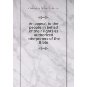 Книга An appeal to the people in behalf of their rights as authorized interpreters of the Bible
Книга An appeal to the people in behalf of their rights as authorized interpreters of the Bible