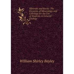 Книга Minerals and Rocks: The Elements of Mineralogy and Lithology for the Use of Students in General Geology
Книга Minerals and Rocks: The Elements of Mineralogy and Lithology for the Use of Students in General Geology