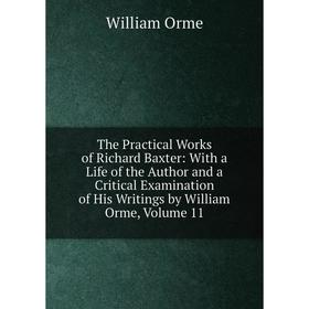 Книга The Practical Works of Richard Baxter: With a Life of the Author and a Critical Examination of His Writings by William Orme, Volume 11
Книга The Practical Works of Richard Baxter: With a Life of the Author and a Critical Examination of His Writings by William Orme, Volume 11