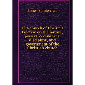 Книга The church of Christ: a treatise on the nature, powers, ordinances, discipline, and government of the Christian church
Книга The church of Christ: a treatise on the nature, powers, ordinances, discipline, and government of the Christian church