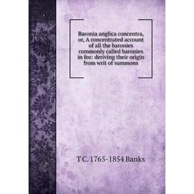 Книга Baronia anglica concentra, or, A concentrated account of all the baronies commonly called baronies in fee: deriving their origin from writ of su
Книга Baronia anglica concentra, or, A concentrated account of all the baronies commonly called baronies in fee: deriving their origin from writ of su