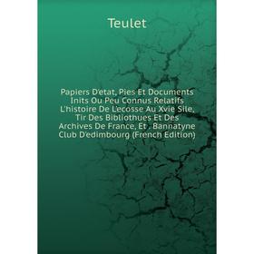 Книга Papiers D'etat, Pies Et Documents Inits Ou Peu Connus Relatifs L'histoire De L'ecosse Au Xvie Sile, Tir Des Bibliothues Et Des Archives de Franc
Книга Papiers D'etat, Pies Et Documents Inits Ou Peu Connus Relatifs L'histoire De L'ecosse Au Xvie Sile, Tir Des Bibliothues Et Des Archives de Franc