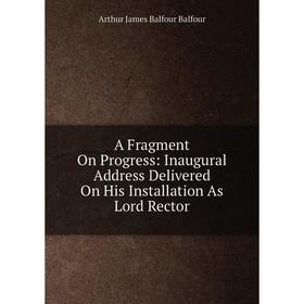 Книга A Fragment On Progress: Inaugural Address Delivered On His Installation As Lord Rector
Книга A Fragment On Progress: Inaugural Address Delivered On His Installation As Lord Rector