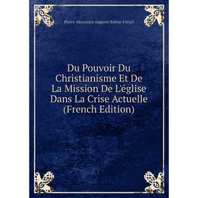 Книга Du Pouvoir Du Christianisme Et De La Mission De L'église Dans La Crise Actuelle (French Edition)
Книга Du Pouvoir Du Christianisme Et De La Mission De L'église Dans La Crise Actuelle (French Edition)