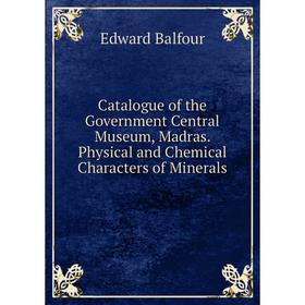 Книга Catalogue of the Government Central Museum, Madras. Physical and Chemical Characters of Minerals
Книга Catalogue of the Government Central Museum, Madras. Physical and Chemical Characters of Minerals