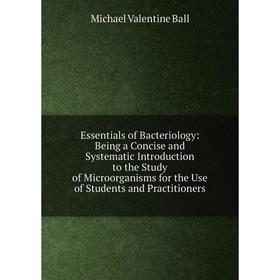 Книга Essentials of Bacteriology: Being a Concise and Systematic Introduction to the Study of Microorganisms for the Use of Students and Practitioners
Книга Essentials of Bacteriology: Being a Concise and Systematic Introduction to the Study of Microorganisms for the Use of Students and Practitioners