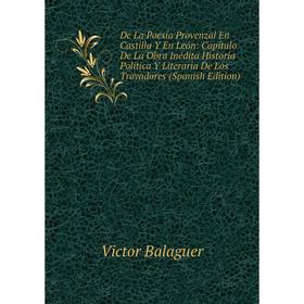 Книга De La Poesía Provenzal En Castilla Y En León: Capítulo De La Obra Inédita Historia Política Y Literaria De Los Trovadores (Spanish Edition)
Книга De La Poesía Provenzal En Castilla Y En León: Capítulo De La Obra Inédita Historia Política Y Literaria De Los Trovadores (Spanish Edition)