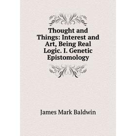 Книга Thought and Things: Interest and Art, Being Real Logic. I. Genetic Epistomology
Книга Thought and Things: Interest and Art, Being Real Logic. I. Genetic Epistomology