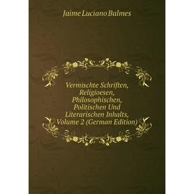 Книга Vermischte Schriften, Religioesen, Philosophischen, Politischen Und Literarischen Inhalts, Volume 2 (German Edition)
Книга Vermischte Schriften, Religioesen, Philosophischen, Politischen Und Literarischen Inhalts, Volume 2 (German Edition)