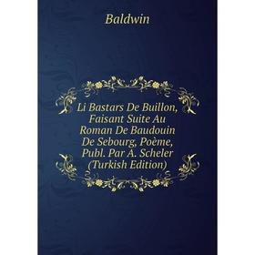 Книга Li Bastars De Buillon, Faisant Suite Au Roman De Baudouin De Sebourg, Poème, Publ Par A Scheler (Turkish Edition)
Книга Li Bastars De Buillon, Faisant Suite Au Roman De Baudouin De Sebourg, Poème, Publ Par A Scheler (Turkish Edition)