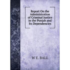 Книга Report On the Administration of Criminal Justice in the Punjab and Its Dependencies
Книга Report On the Administration of Criminal Justice in the Punjab and Its Dependencies