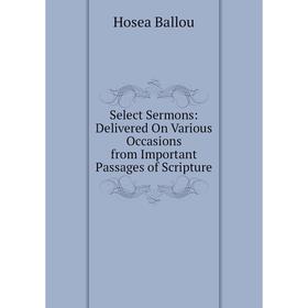 Книга Select Sermons: Delivered On Various Occasions from Important Passages of Scripture 
Книга Select Sermons: Delivered On Various Occasions from Important Passages of Scripture