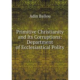 Книга Primitive Christianity and Its Corruptions: Department of Ecclesiastical Polity
Книга Primitive Christianity and Its Corruptions: Department of Ecclesiastical Polity
