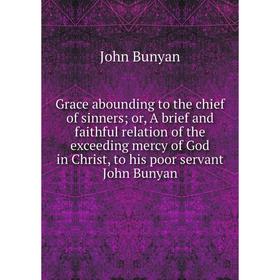 Книга Grace abounding to the chief of sinners; or, A brief and faithful relation of the exceeding mercy of God in Christ, to his poor servant John Bun
Книга Grace abounding to the chief of sinners; or, A brief and faithful relation of the exceeding mercy of God in Christ, to his poor servant John Bun