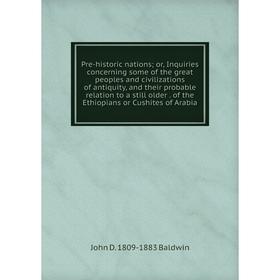 Книга Pre-historic nations; or, Inquiries concerning some of the great peoples and civilizations of antiquity, and their probable relation to a still
Книга Pre-historic nations; or, Inquiries concerning some of the great peoples and civilizations of antiquity, and their probable relation to a still
