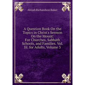 Книга A Question Book On the Topics in Christ's Sermon On the Mount: For Churches, Sabbath Schools, and Families. Vol. Iii. for Adults, Volume 3
Книга A Question Book On the Topics in Christ's Sermon On the Mount: For Churches, Sabbath Schools, and Families. Vol. Iii. for Adults, Volume 3