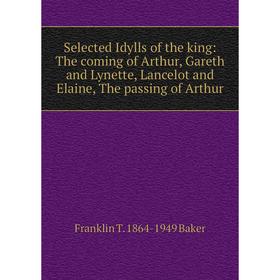 Книга Selected Idylls of the king: The coming of Arthur, Gareth and Lynette, Lancelot and Elaine, The passing of Arthur
Книга Selected Idylls of the king: The coming of Arthur, Gareth and Lynette, Lancelot and Elaine, The passing of Arthur