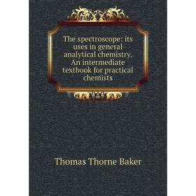 Книга The spectroscope: its uses in general analytical chemistry. An intermediate textbook for practical chemists
Книга The spectroscope: its uses in general analytical chemistry. An intermediate textbook for practical chemists