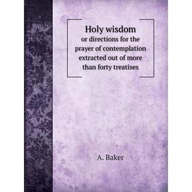 Книга Holy wisdom or directions for the prayer of contemplation extracted out of more than forty treatises
Книга Holy wisdom or directions for the prayer of contemplation extracted out of more than forty treatises