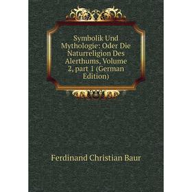 Книга Symbolik Und Mythologie: Oder Die Naturreligion Des Alerthums, Volume 2, part 1 (German Edition)
Книга Symbolik Und Mythologie: Oder Die Naturreligion Des Alerthums, Volume 2, part 1 (German Edition)