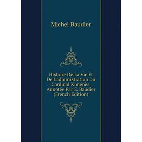 Книга Histoire De La Vie Et De L'administration Du Cardinal Ximénès, Annotée Par E. Baudier (French Edition)
Книга Histoire De La Vie Et De L'administration Du Cardinal Ximénès, Annotée Par E. Baudier (French Edition)