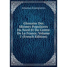 Книга Glossaire Des Idiomes Populaires Du Nord Et Du Centre De La France, Volume 1 (French Edition)
Книга Glossaire Des Idiomes Populaires Du Nord Et Du Centre De La France, Volume 1 (French Edition)