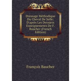 Книга Dressage Méthodique Du Cheval De Selle: D'après Les Derniers Enseignements De F. Baucher (French Edition)
Книга Dressage Méthodique Du Cheval De Selle: D'après Les Derniers Enseignements De F. Baucher (French Edition)