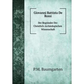 Книга Giovanni Battista De Rossi Der Begründer Der Christlich-Archäologischen Wissenschaft
Книга Giovanni Battista De Rossi Der Begründer Der Christlich-Archäologischen Wissenschaft