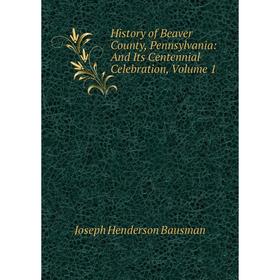 Книга History of Beaver County, Pennsylvania: And Its Centennial Celebration, Volume 1
Книга History of Beaver County, Pennsylvania: And Its Centennial Celebration, Volume 1