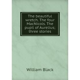 Книга The beautiful wretch. The four MacNicols. The pupil of Aurelius; three stories
Книга The beautiful wretch. The four MacNicols. The pupil of Aurelius; three stories