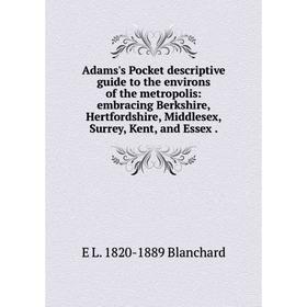 Книга Adams's Pocket descriptive guide to the environs of the metropolis: embracing Berkshire, Hertfordshire, Middlesex, Surrey, Kent, and Essex.
Книга Adams's Pocket descriptive guide to the environs of the metropolis: embracing Berkshire, Hertfordshire, Middlesex, Surrey, Kent, and Essex.