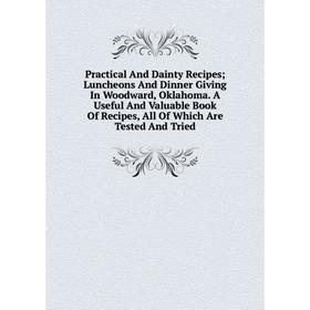 Книга Practical And Dainty Recipes; Luncheons And Dinner Giving In Woodward, Oklahoma
Книга Practical And Dainty Recipes; Luncheons And Dinner Giving In Woodward, Oklahoma