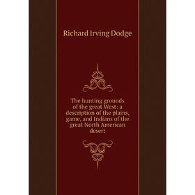Книга The hunting grounds of the great West: a description of the plains, game, and Indians of the great North American desert
Книга The hunting grounds of the great West: a description of the plains, game, and Indians of the great North American desert