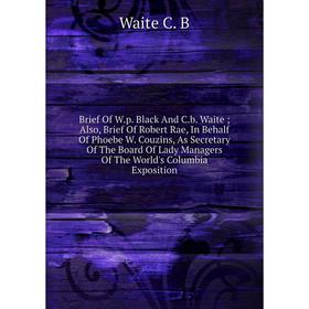 Книга Brief Of W.p. Black And C.b. Waite; Also, Brief Of Robert Rae, In Behalf Of Phoebe W. Couzins, As Secretary Of The Board Of Lady Managers Of The
Книга Brief Of W.p. Black And C.b. Waite; Also, Brief Of Robert Rae, In Behalf Of Phoebe W. Couzins, As Secretary Of The Board Of Lady Managers Of The